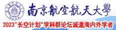 鸡巴插进逼里面南京航空航天大学2023“长空计划”学科群论坛诚邀海内外学者